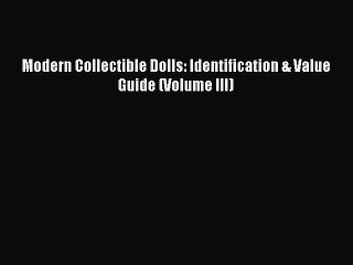 [PDF] Modern Collectible Dolls: Identification & Value Guide (Volume III) [Download] Full Ebook