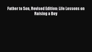 Read Father to Son Revised Edition: Life Lessons on Raising a Boy Ebook Free