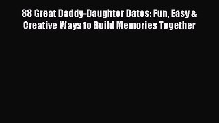 Read 88 Great Daddy-Daughter Dates: Fun Easy & Creative Ways to Build Memories Together Ebook