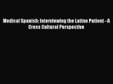 Read Medical Spanish: Interviewing the Latino Patient - A Cross Cultural Perspective Ebook