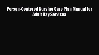 Read Person-Centered Nursing Care Plan Manual for Adult Day Services Ebook Free