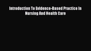 Read Introduction To Evidence-Based Practice In Nursing And Health Care Ebook Free