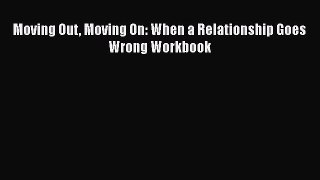 Read Moving Out Moving On: When a Relationship Goes Wrong Workbook Ebook Free