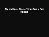 Read The Intelligent Divorce: Taking Care of Your Children Ebook Free