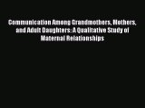 Read Communication Among Grandmothers Mothers and Adult Daughters: A Qualitative Study of Maternal