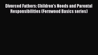Read Divorced Fathers: Children's Needs and Parental Responsibilities (Fernwood Basics series)