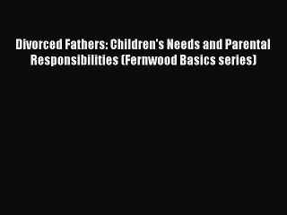 Read Divorced Fathers: Children's Needs and Parental Responsibilities (Fernwood Basics series)