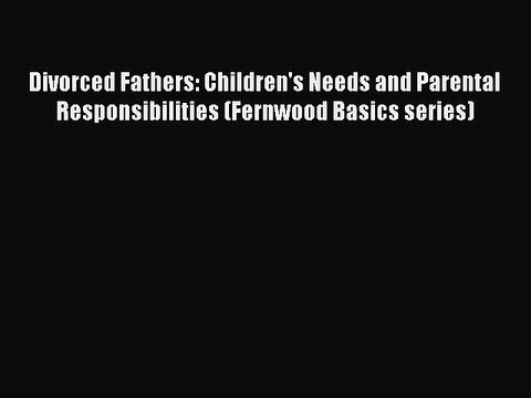 Read Divorced Fathers: Children's Needs and Parental Responsibilities (Fernwood Basics series)