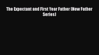 Read The Expectant and First Year Father (New Father Series) Ebook Free