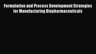 Read Formulation and Process Development Strategies for Manufacturing Biopharmaceuticals PDF
