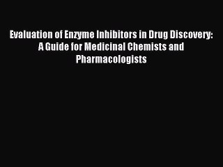 Read Evaluation of Enzyme Inhibitors in Drug Discovery: A Guide for Medicinal Chemists and