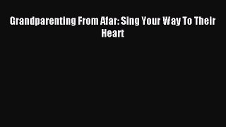 Read Grandparenting From Afar: Sing Your Way To Their Heart Ebook Free
