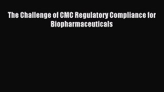 Download The Challenge of CMC Regulatory Compliance for Biopharmaceuticals PDF Free