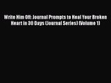 Read Write Him Off: Journal Prompts to Heal Your Broken Heart in 30 Days (Journal Series) (Volume