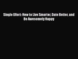 Read Single Effort: How to Live Smarter Date Better and Be Awesomely Happy Ebook Free