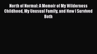 Read North of Normal: A Memoir of My Wilderness Childhood My Unusual Family and How I Survived