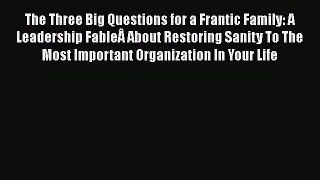 Read The Three Big Questions for a Frantic Family: A Leadership FableÂ About Restoring Sanity