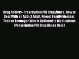 Read Drug Addicts- Prescription Pill Drug Abuse: How to Deal With an Addict Adult Friend Family