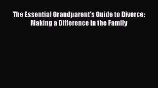Read The Essential Grandparent's Guide to Divorce: Making a Difference in the Family Ebook