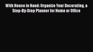 [PDF] With House in Hand: Organize Your Decorating a Step-By-Step Planner for Home or Office