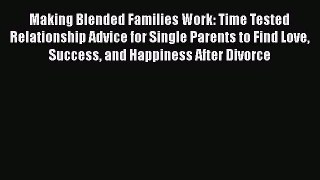 Download Making Blended Families Work: Time Tested Relationship Advice for Single Parents to