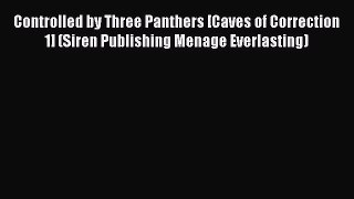 Read Controlled by Three Panthers [Caves of Correction 1] (Siren Publishing Menage Everlasting)