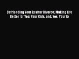 Read Befriending Your Ex after Divorce: Making Life Better for You Your Kids and Yes Your Ex