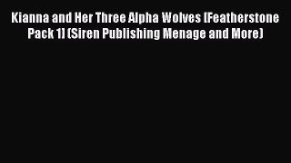 Read Kianna and Her Three Alpha Wolves [Featherstone Pack 1] (Siren Publishing Menage and More)