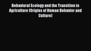 Download Behavioral Ecology and the Transition to Agriculture (Origins of Human Behavior and