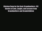 Read Chicken Soup for the Soul: Grandmothers: 101 Stories of Love Laughs and Lessons from Grandmothers