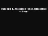 Read If You Build It...: A book about Fathers Fate and Field of Dreams Ebook Free