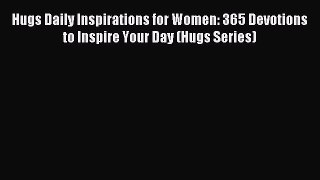 Download Hugs Daily Inspirations for Women: 365 Devotions to Inspire Your Day (Hugs Series)