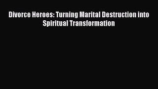 Read Divorce Heroes: Turning Marital Destruction into Spiritual Transformation Ebook Free