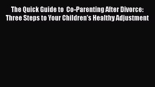 Read The Quick Guide to  Co-Parenting After Divorce: Three Steps to Your Children's Healthy