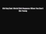 Read Old Guy Dad: Weird Shit Happens When You Don't Die Young PDF Free