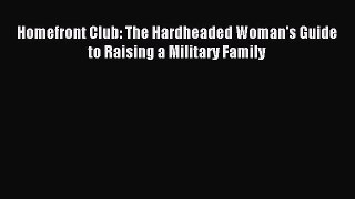 Read Homefront Club: The Hardheaded Woman's Guide to Raising a Military Family Ebook Online
