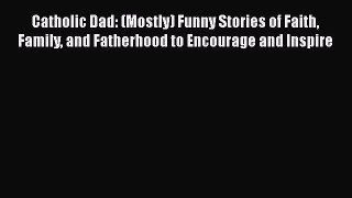 Read Catholic Dad: (Mostly) Funny Stories of Faith Family and Fatherhood to Encourage and Inspire