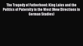 Read The Tragedy of Fatherhood: King Laius and the Politics of Paternity in the West (New Directions