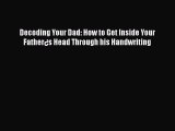 Read Decoding Your Dad: How to Get Inside Your Father¿s Head Through his Handwriting Ebook