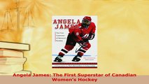 Download  Angela James The First Superstar of Canadian Womens Hockey Free Books