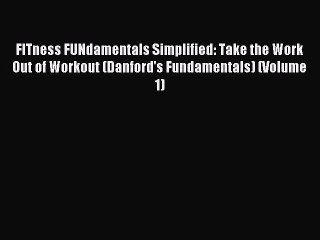 Read FITness FUNdamentals Simplified: Take the Work Out of Workout (Danford's Fundamentals)