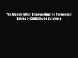 Read The Mosaic Mind: Empowering the Tormented Selves of Child Abuse Survivors Ebook Free