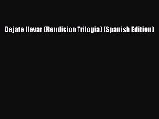 Read Dejate llevar (Rendicion Trilogia) (Spanish Edition) Ebook Free