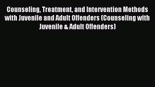 Read Counseling Treatment and Intervention Methods with Juvenile and Adult Offenders (Counseling