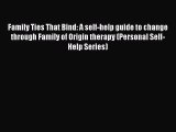 Read Family Ties That Bind: A self-help guide to change through Family of Origin therapy (Personal