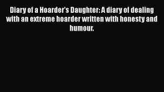 Read Diary of a Hoarder's Daughter: A diary of dealing with an extreme hoarder written with