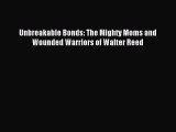 Download Unbreakable Bonds: The Mighty Moms and Wounded Warriors of Walter Reed Ebook Free
