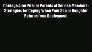 Read Courage After Fire for Parents of Service Members: Strategies for Coping When Your Son