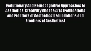 Download Evolutionary And Neurocognitive Approaches to Aesthetics Creativity And the Arts (Foundations