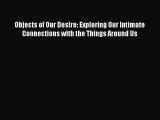 PDF Objects of Our Desire: Exploring Our Intimate Connections with the Things Around Us Free